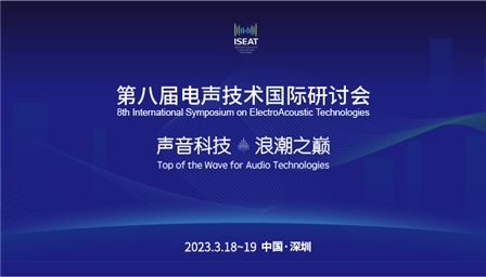 电声技术国际研讨会3月18-19日，第八届电声技术国际研讨会在深圳举办